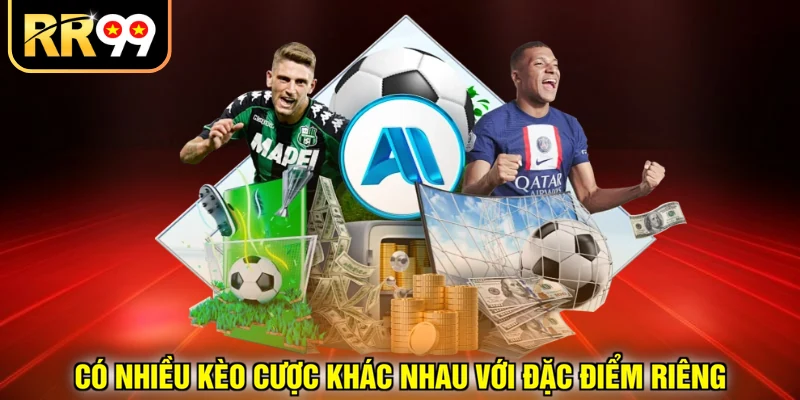 Có nhiều kèo cược khác nhau với đặc điểm riêng