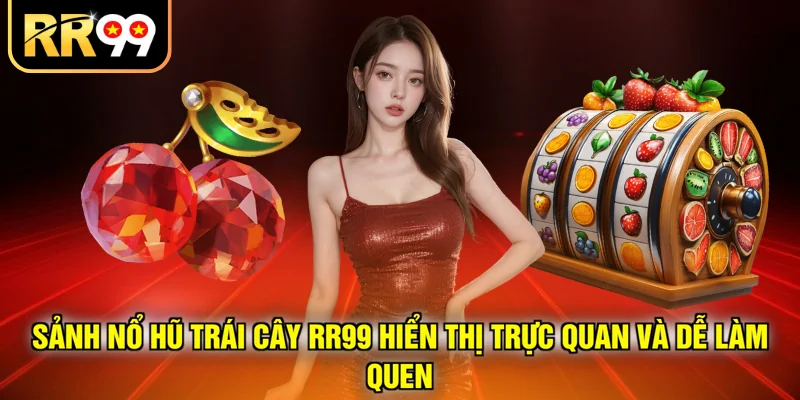 Sảnh Nổ Hũ Trái Cây RR99 hiển thị trực quan và dễ làm quen