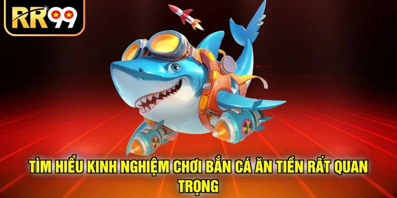 Tìm hiểu kinh nghiệm chơi bắn cá ăn tiền rất quan trọng