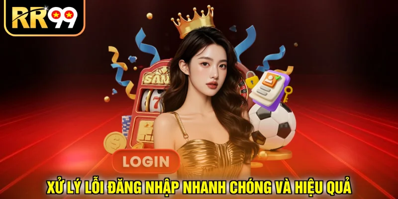 Xử lý lỗi đăng nhập nhanh chóng và hiệu quả