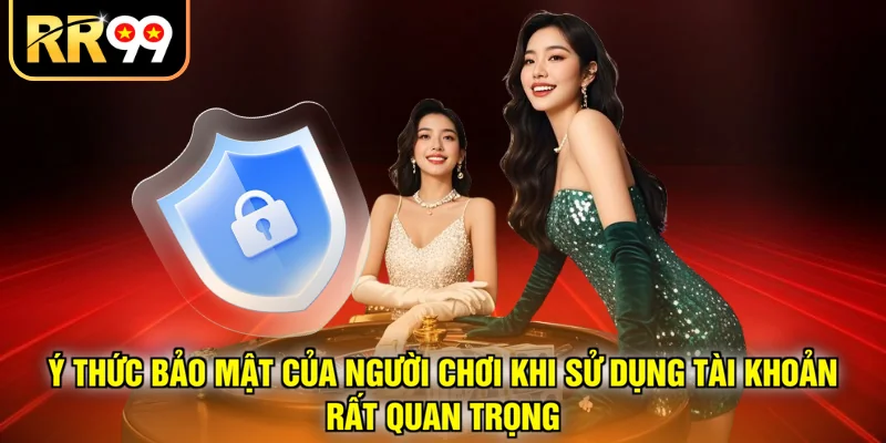 Ý thức bảo mật của người chơi khi sử dụng tài khoản rất quan trọng